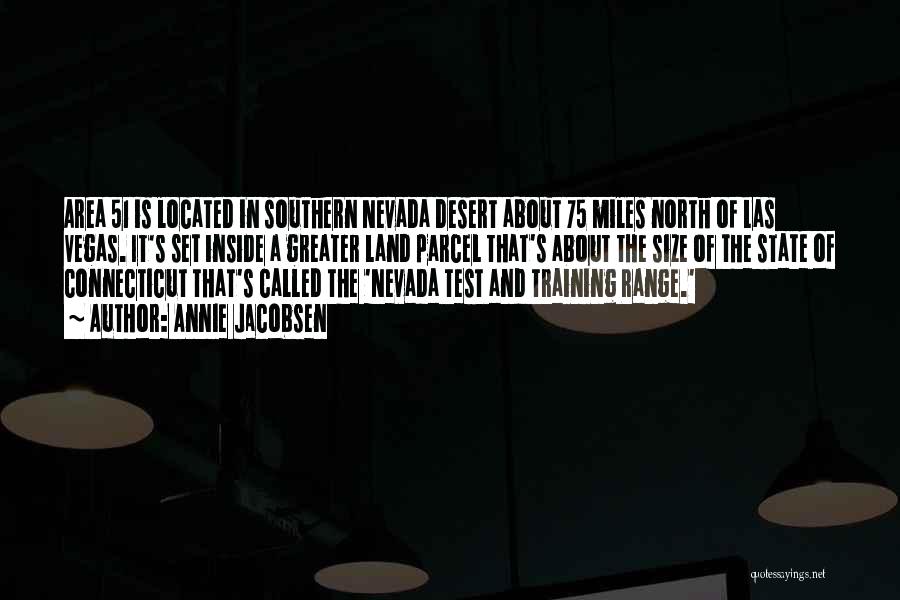 Annie Jacobsen Quotes: Area 51 Is Located In Southern Nevada Desert About 75 Miles North Of Las Vegas. It's Set Inside A Greater