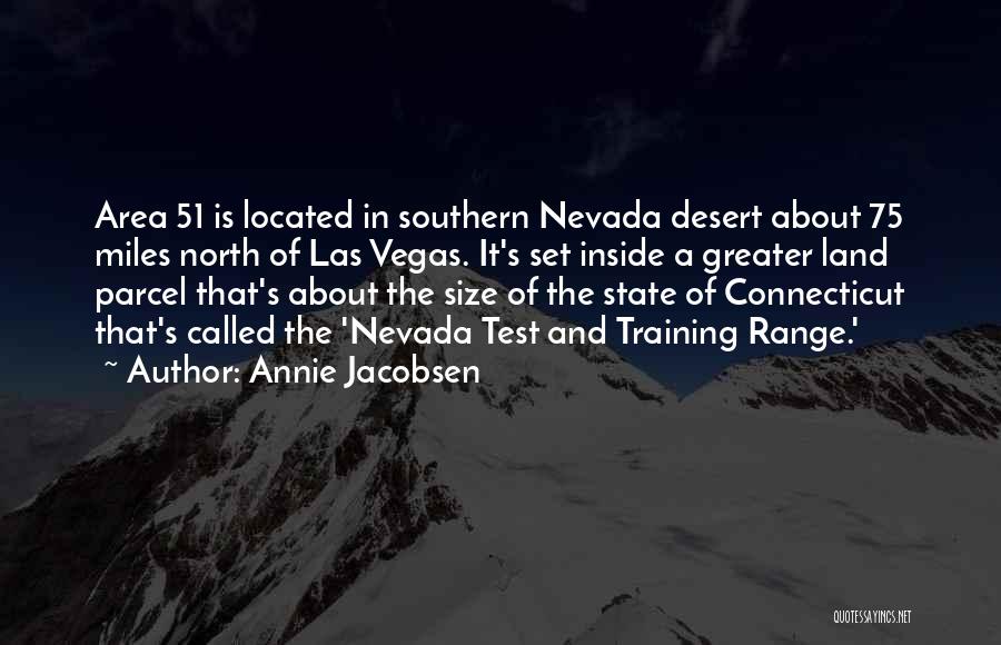Annie Jacobsen Quotes: Area 51 Is Located In Southern Nevada Desert About 75 Miles North Of Las Vegas. It's Set Inside A Greater