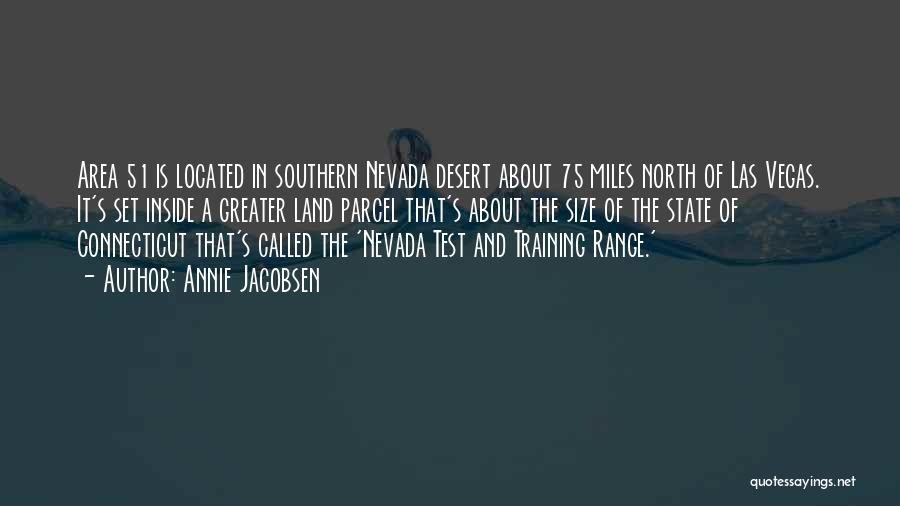 Annie Jacobsen Quotes: Area 51 Is Located In Southern Nevada Desert About 75 Miles North Of Las Vegas. It's Set Inside A Greater