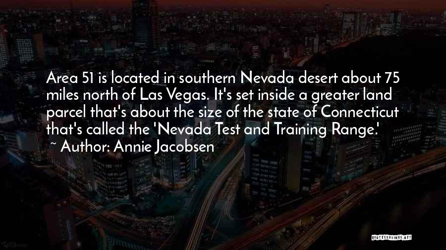 Annie Jacobsen Quotes: Area 51 Is Located In Southern Nevada Desert About 75 Miles North Of Las Vegas. It's Set Inside A Greater