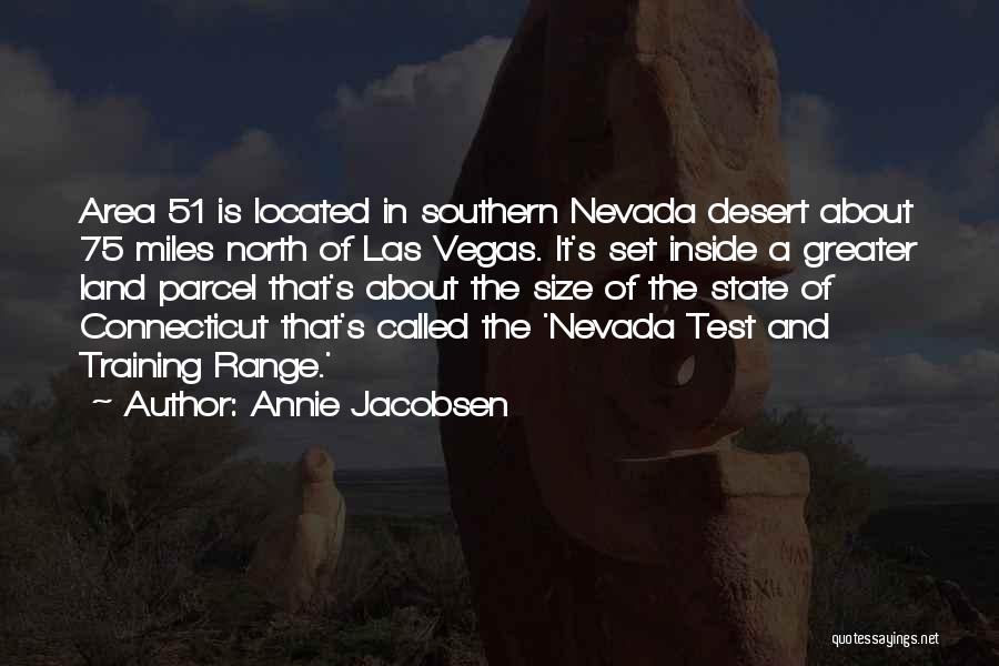 Annie Jacobsen Quotes: Area 51 Is Located In Southern Nevada Desert About 75 Miles North Of Las Vegas. It's Set Inside A Greater