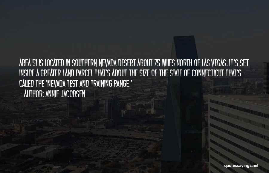 Annie Jacobsen Quotes: Area 51 Is Located In Southern Nevada Desert About 75 Miles North Of Las Vegas. It's Set Inside A Greater
