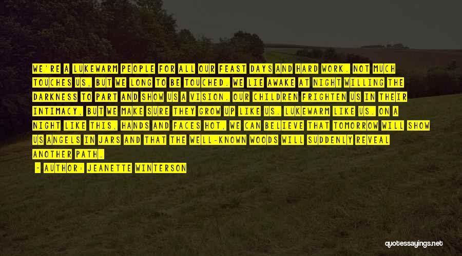 Jeanette Winterson Quotes: We're A Lukewarm People For All Our Feast Days And Hard Work. Not Much Touches Us, But We Long To