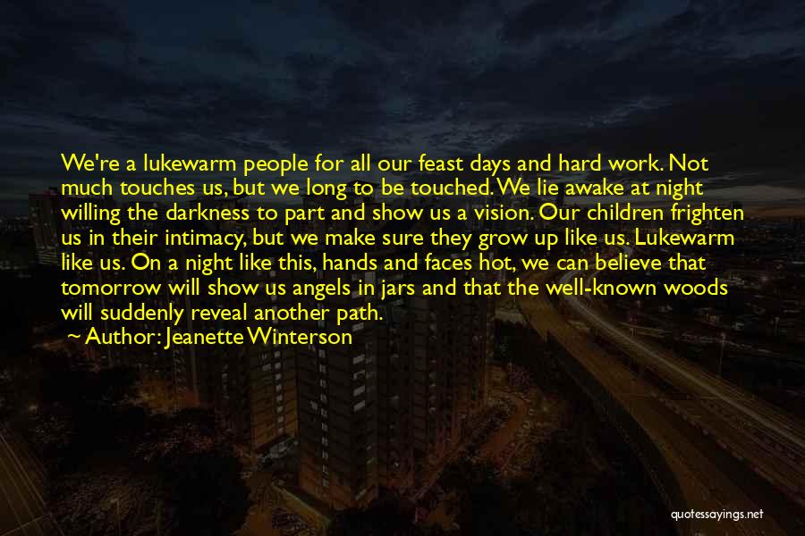 Jeanette Winterson Quotes: We're A Lukewarm People For All Our Feast Days And Hard Work. Not Much Touches Us, But We Long To