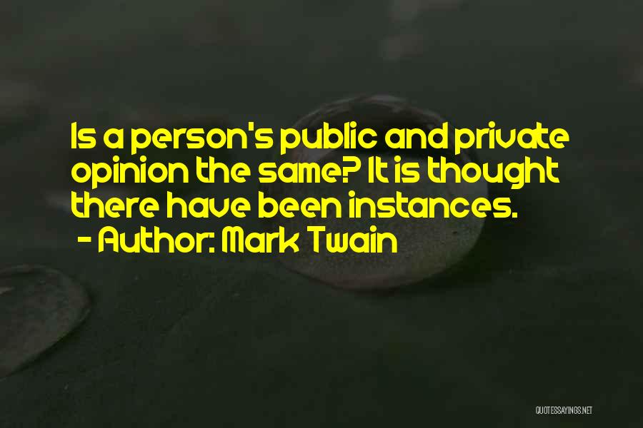 Mark Twain Quotes: Is A Person's Public And Private Opinion The Same? It Is Thought There Have Been Instances.
