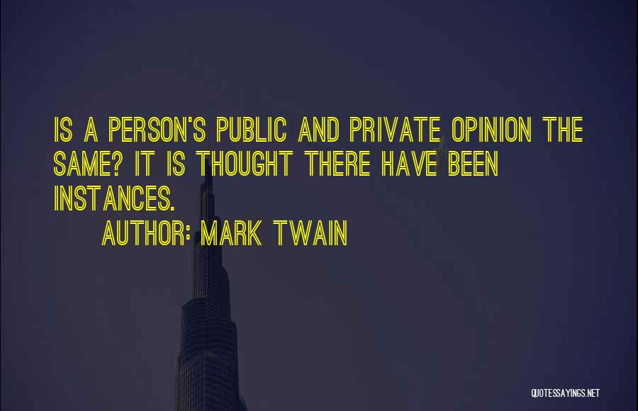 Mark Twain Quotes: Is A Person's Public And Private Opinion The Same? It Is Thought There Have Been Instances.