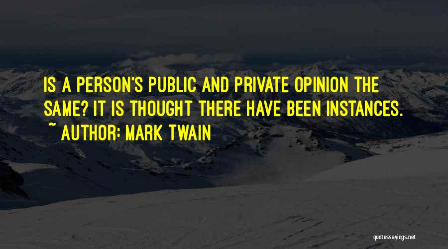 Mark Twain Quotes: Is A Person's Public And Private Opinion The Same? It Is Thought There Have Been Instances.