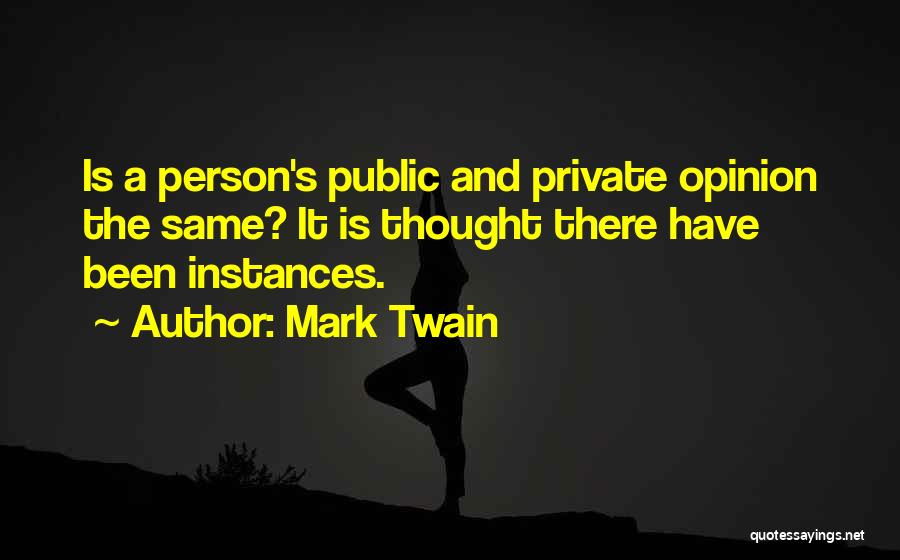 Mark Twain Quotes: Is A Person's Public And Private Opinion The Same? It Is Thought There Have Been Instances.