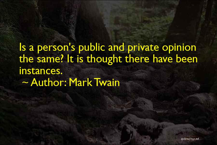 Mark Twain Quotes: Is A Person's Public And Private Opinion The Same? It Is Thought There Have Been Instances.