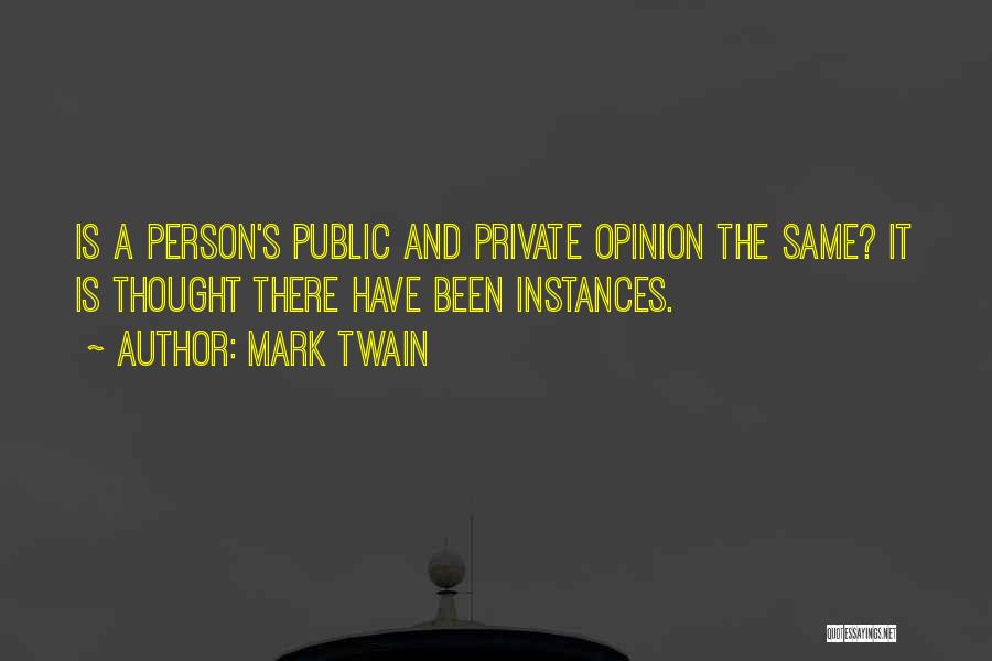 Mark Twain Quotes: Is A Person's Public And Private Opinion The Same? It Is Thought There Have Been Instances.