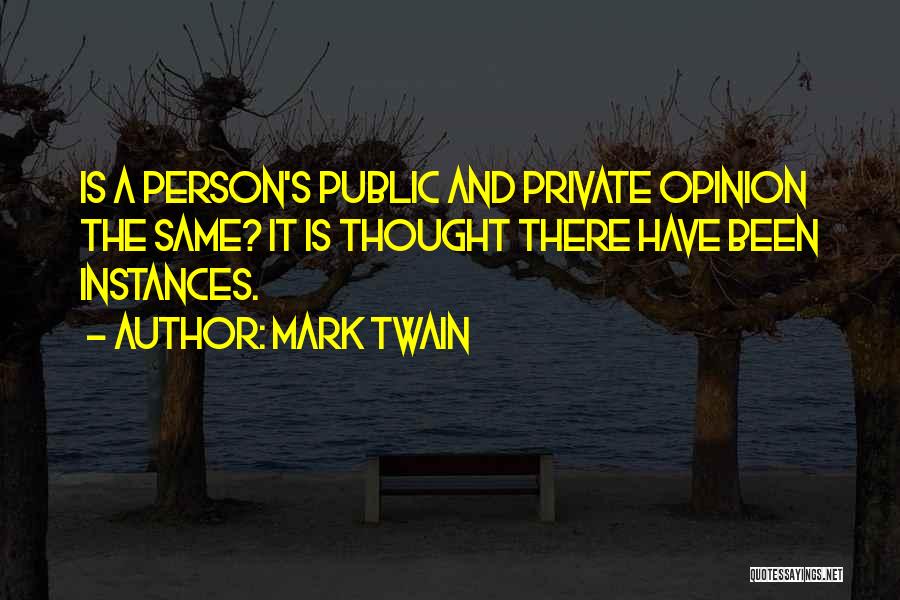 Mark Twain Quotes: Is A Person's Public And Private Opinion The Same? It Is Thought There Have Been Instances.