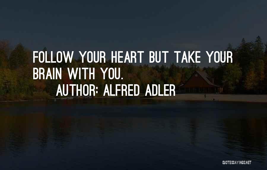 Alfred Adler Quotes: Follow Your Heart But Take Your Brain With You.
