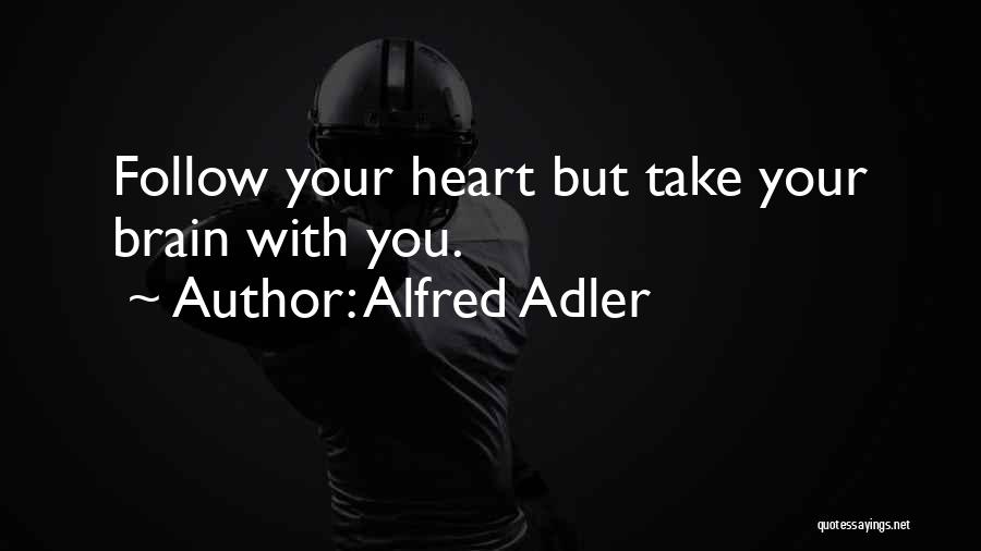 Alfred Adler Quotes: Follow Your Heart But Take Your Brain With You.