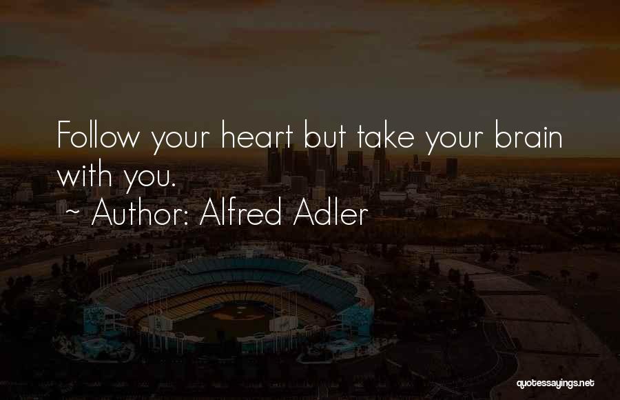 Alfred Adler Quotes: Follow Your Heart But Take Your Brain With You.