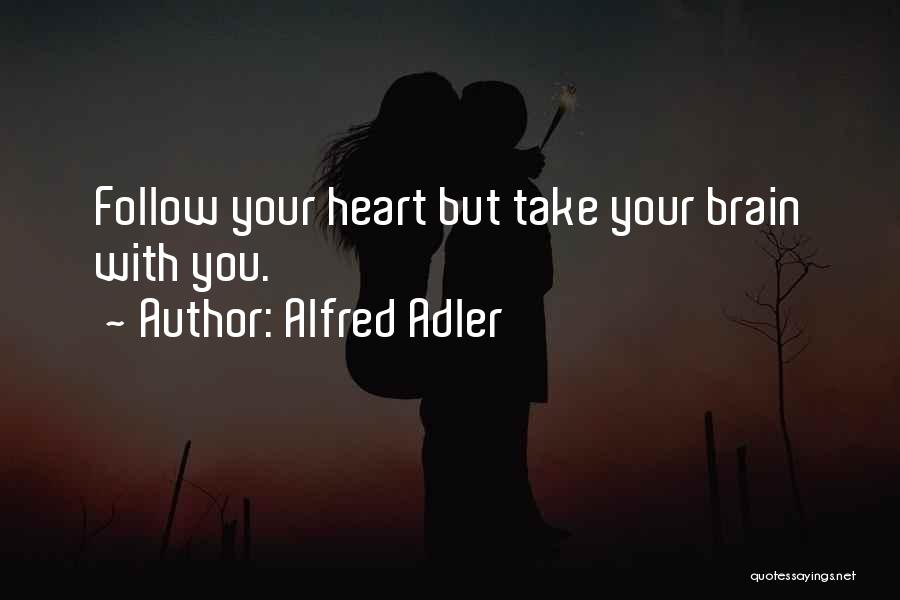 Alfred Adler Quotes: Follow Your Heart But Take Your Brain With You.