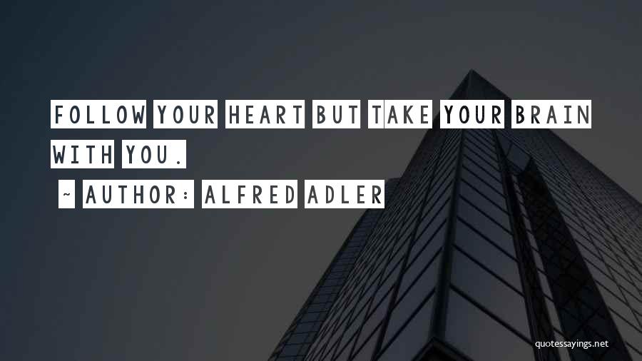 Alfred Adler Quotes: Follow Your Heart But Take Your Brain With You.