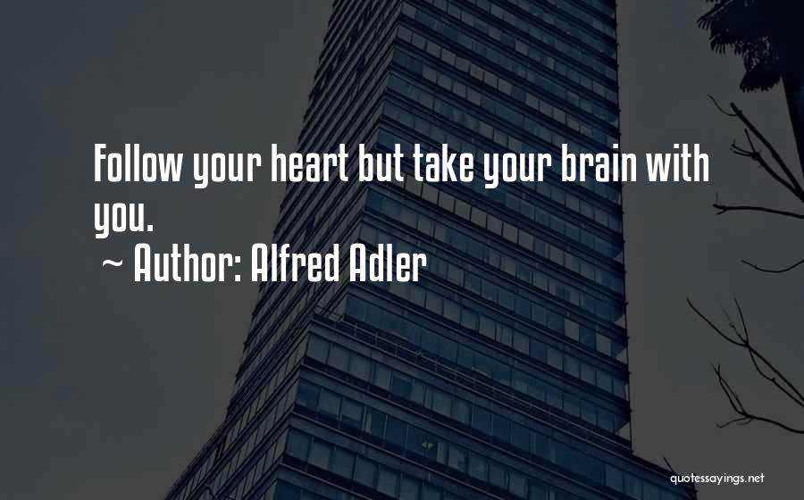 Alfred Adler Quotes: Follow Your Heart But Take Your Brain With You.
