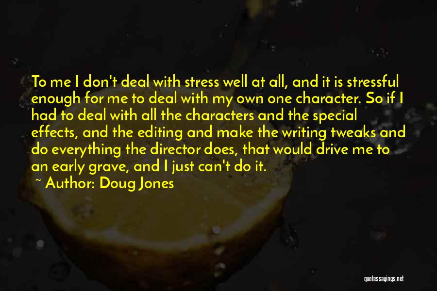 Doug Jones Quotes: To Me I Don't Deal With Stress Well At All, And It Is Stressful Enough For Me To Deal With