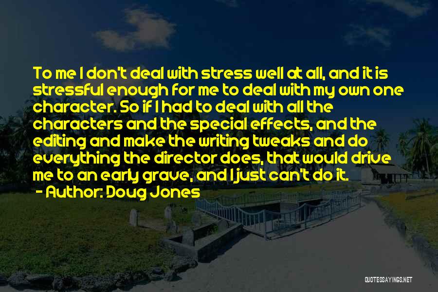 Doug Jones Quotes: To Me I Don't Deal With Stress Well At All, And It Is Stressful Enough For Me To Deal With