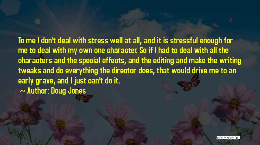 Doug Jones Quotes: To Me I Don't Deal With Stress Well At All, And It Is Stressful Enough For Me To Deal With