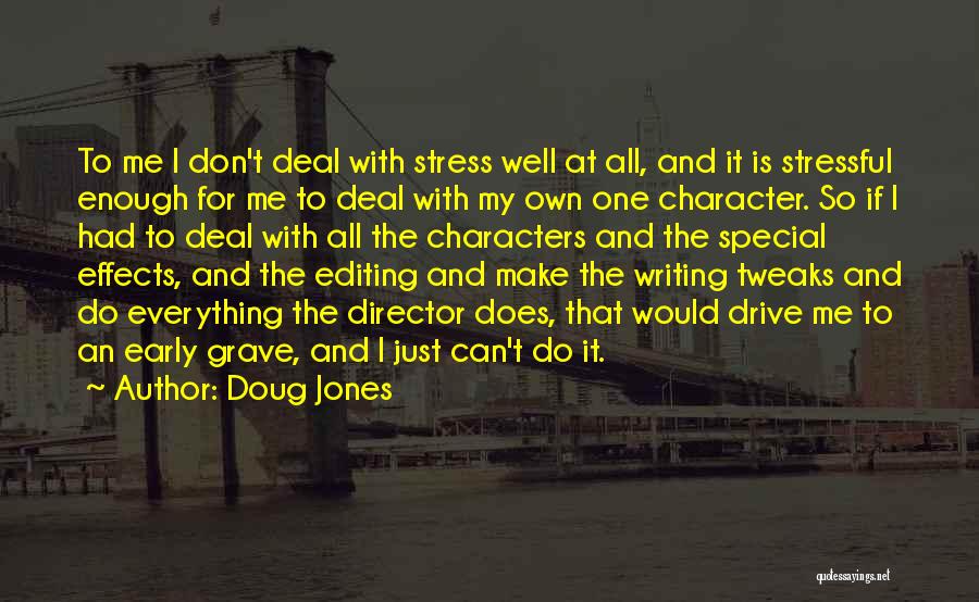 Doug Jones Quotes: To Me I Don't Deal With Stress Well At All, And It Is Stressful Enough For Me To Deal With