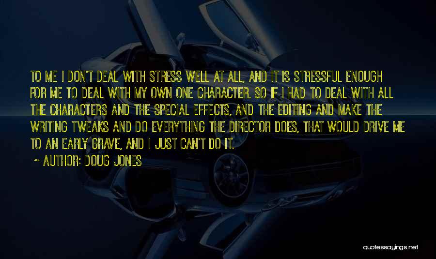 Doug Jones Quotes: To Me I Don't Deal With Stress Well At All, And It Is Stressful Enough For Me To Deal With