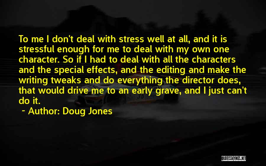 Doug Jones Quotes: To Me I Don't Deal With Stress Well At All, And It Is Stressful Enough For Me To Deal With