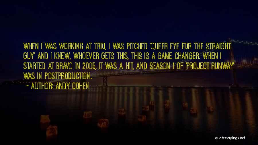 Andy Cohen Quotes: When I Was Working At Trio, I Was Pitched 'queer Eye For The Straight Guy' And I Knew, Whoever Gets