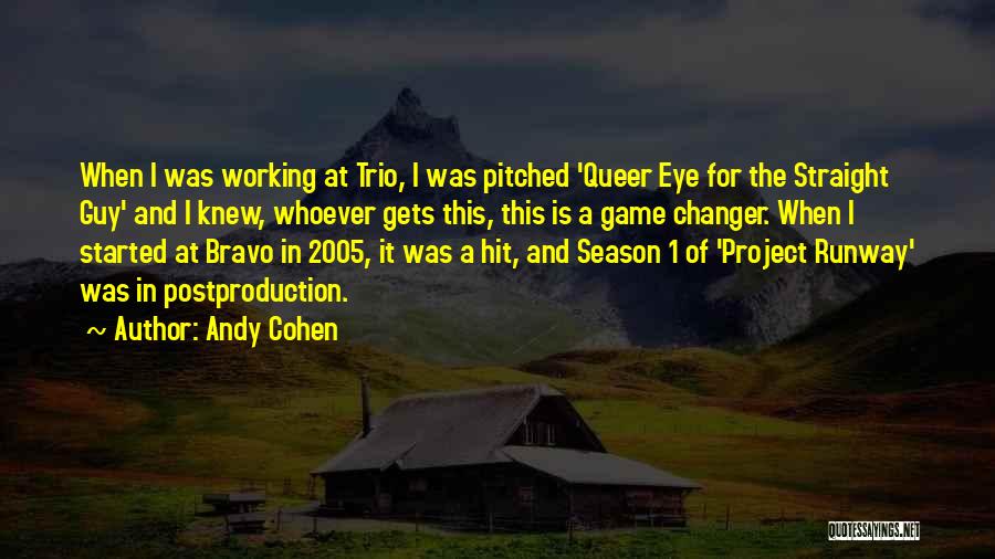 Andy Cohen Quotes: When I Was Working At Trio, I Was Pitched 'queer Eye For The Straight Guy' And I Knew, Whoever Gets