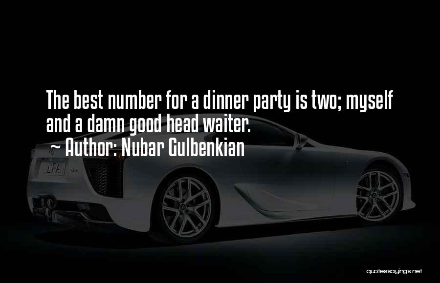 Nubar Gulbenkian Quotes: The Best Number For A Dinner Party Is Two; Myself And A Damn Good Head Waiter.