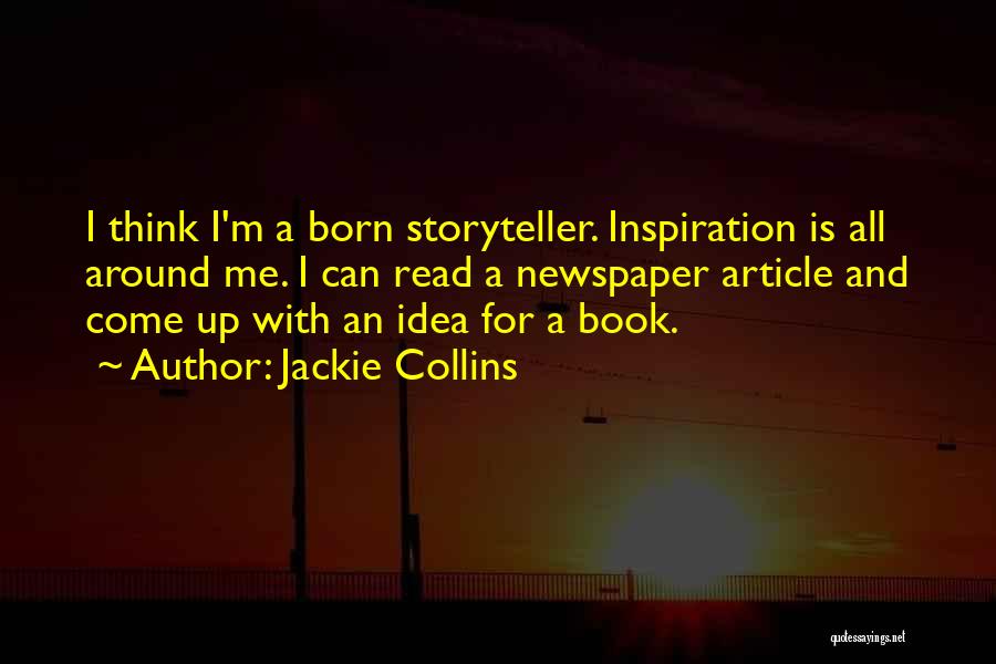 Jackie Collins Quotes: I Think I'm A Born Storyteller. Inspiration Is All Around Me. I Can Read A Newspaper Article And Come Up