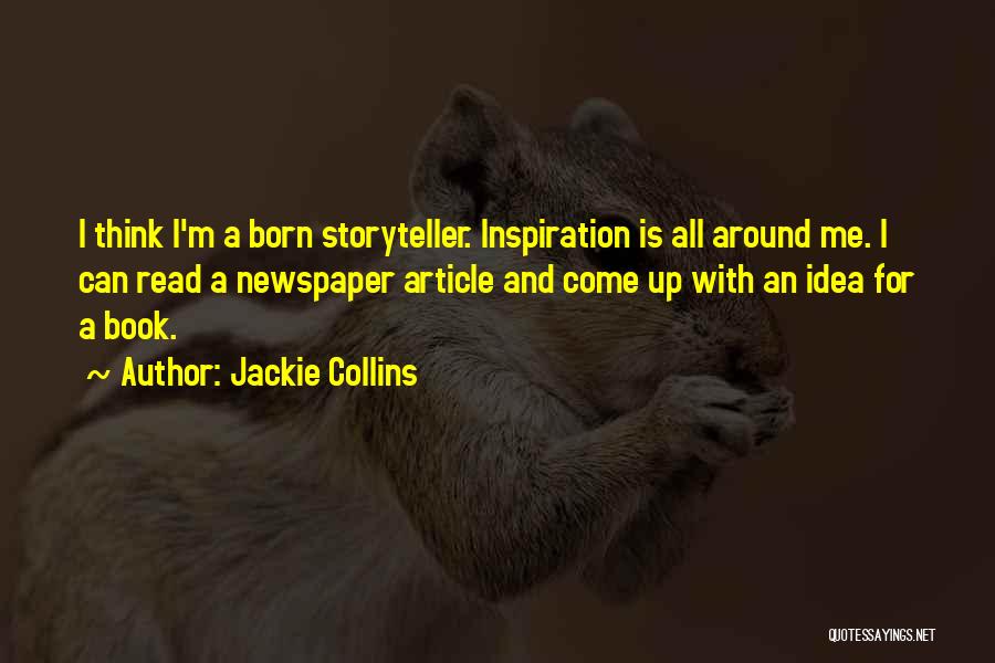 Jackie Collins Quotes: I Think I'm A Born Storyteller. Inspiration Is All Around Me. I Can Read A Newspaper Article And Come Up