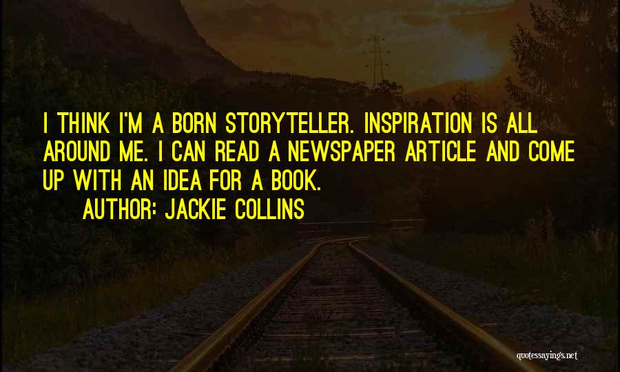 Jackie Collins Quotes: I Think I'm A Born Storyteller. Inspiration Is All Around Me. I Can Read A Newspaper Article And Come Up