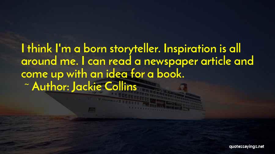 Jackie Collins Quotes: I Think I'm A Born Storyteller. Inspiration Is All Around Me. I Can Read A Newspaper Article And Come Up