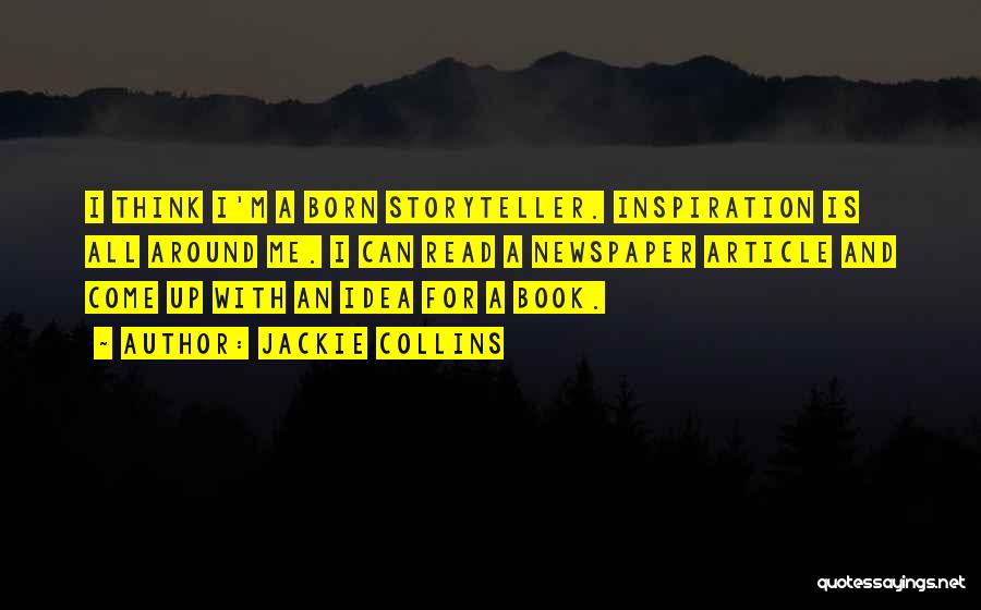 Jackie Collins Quotes: I Think I'm A Born Storyteller. Inspiration Is All Around Me. I Can Read A Newspaper Article And Come Up