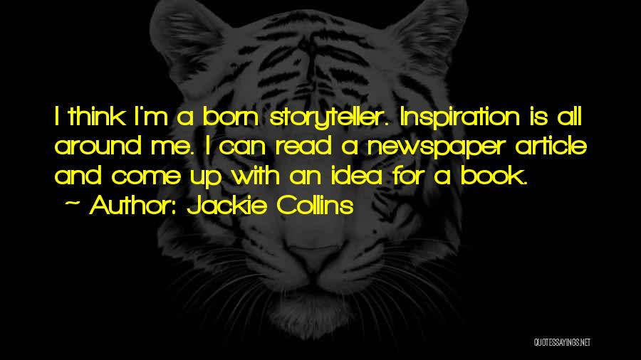 Jackie Collins Quotes: I Think I'm A Born Storyteller. Inspiration Is All Around Me. I Can Read A Newspaper Article And Come Up