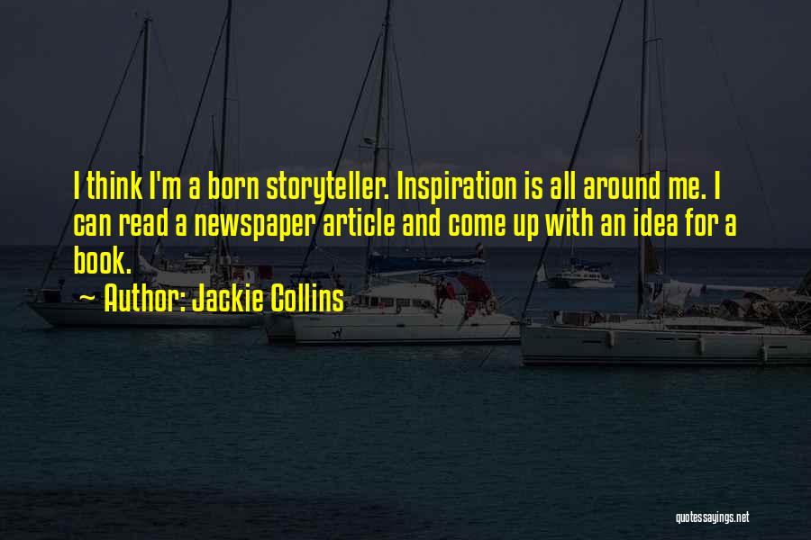 Jackie Collins Quotes: I Think I'm A Born Storyteller. Inspiration Is All Around Me. I Can Read A Newspaper Article And Come Up