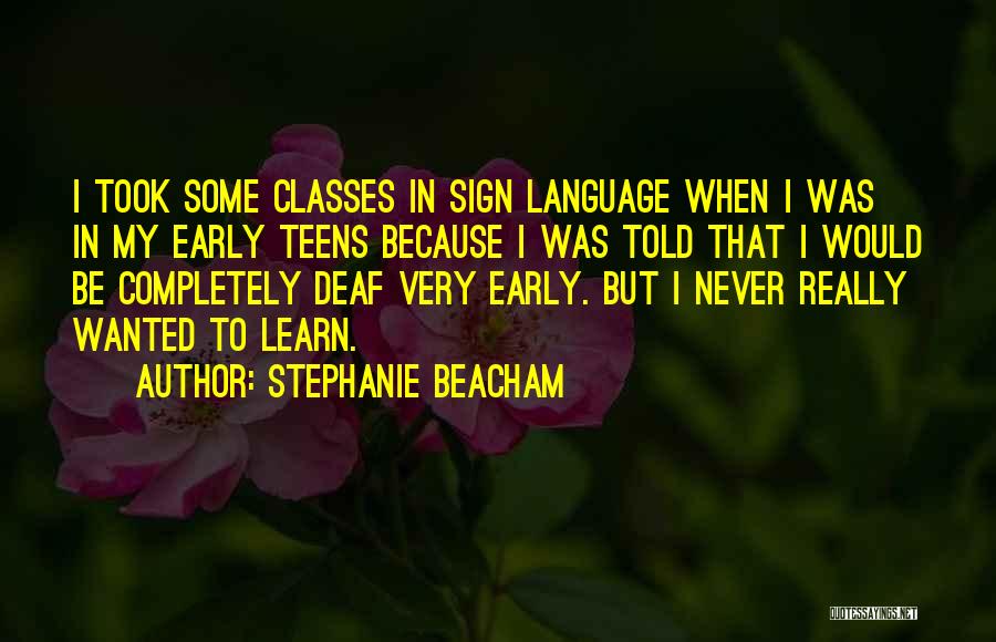 Stephanie Beacham Quotes: I Took Some Classes In Sign Language When I Was In My Early Teens Because I Was Told That I