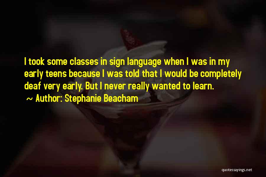 Stephanie Beacham Quotes: I Took Some Classes In Sign Language When I Was In My Early Teens Because I Was Told That I