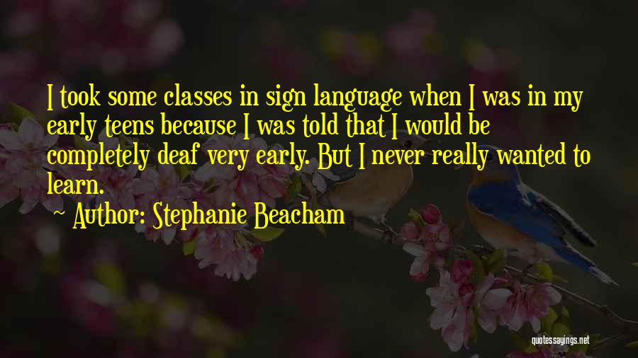 Stephanie Beacham Quotes: I Took Some Classes In Sign Language When I Was In My Early Teens Because I Was Told That I