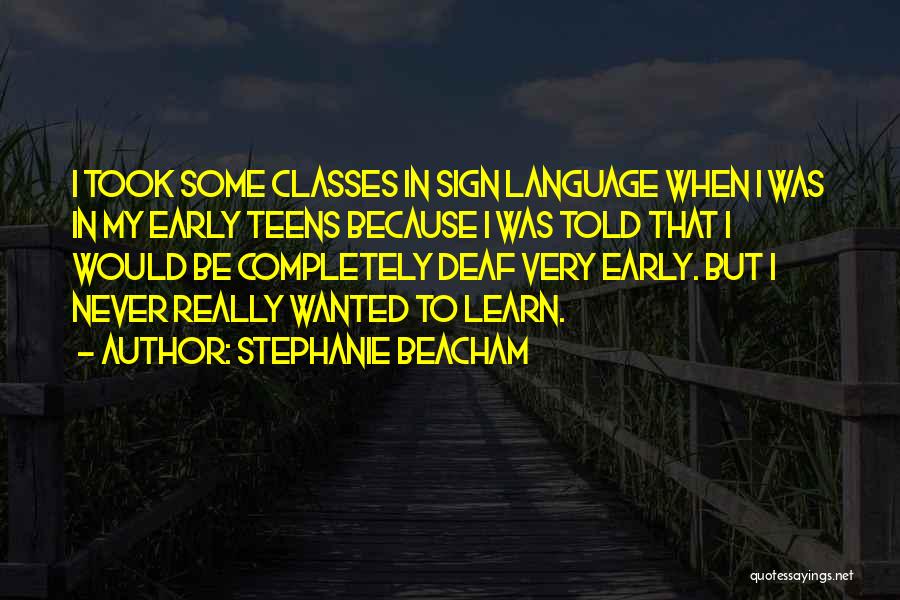 Stephanie Beacham Quotes: I Took Some Classes In Sign Language When I Was In My Early Teens Because I Was Told That I