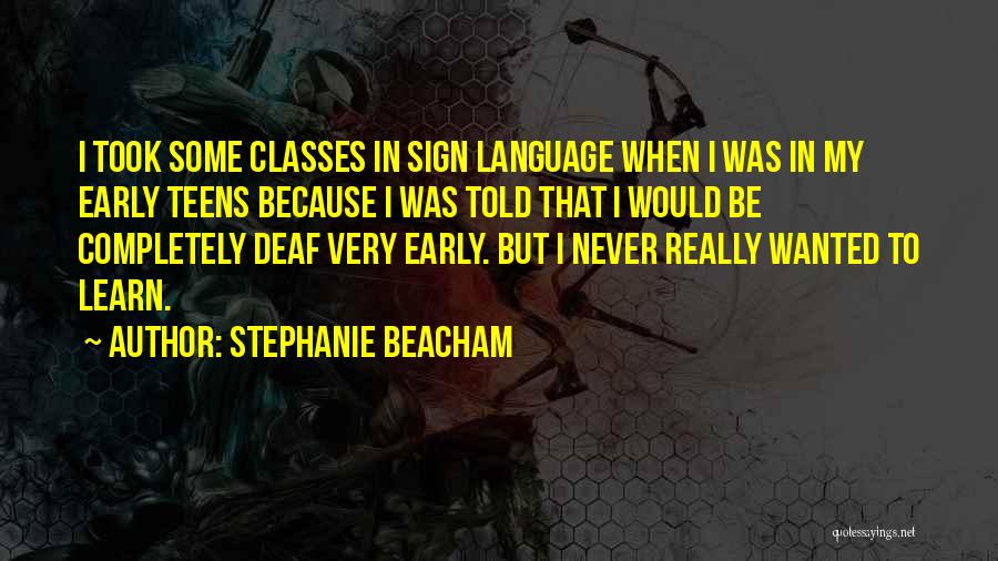 Stephanie Beacham Quotes: I Took Some Classes In Sign Language When I Was In My Early Teens Because I Was Told That I