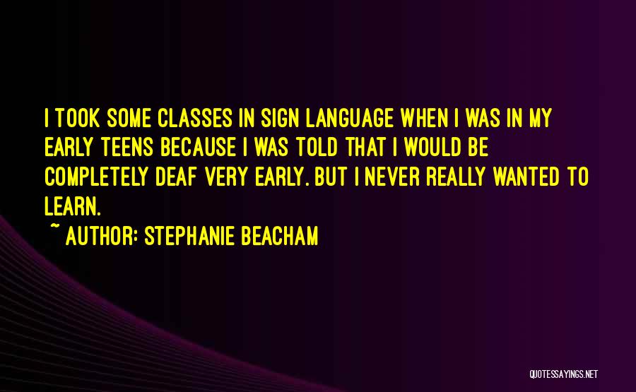 Stephanie Beacham Quotes: I Took Some Classes In Sign Language When I Was In My Early Teens Because I Was Told That I