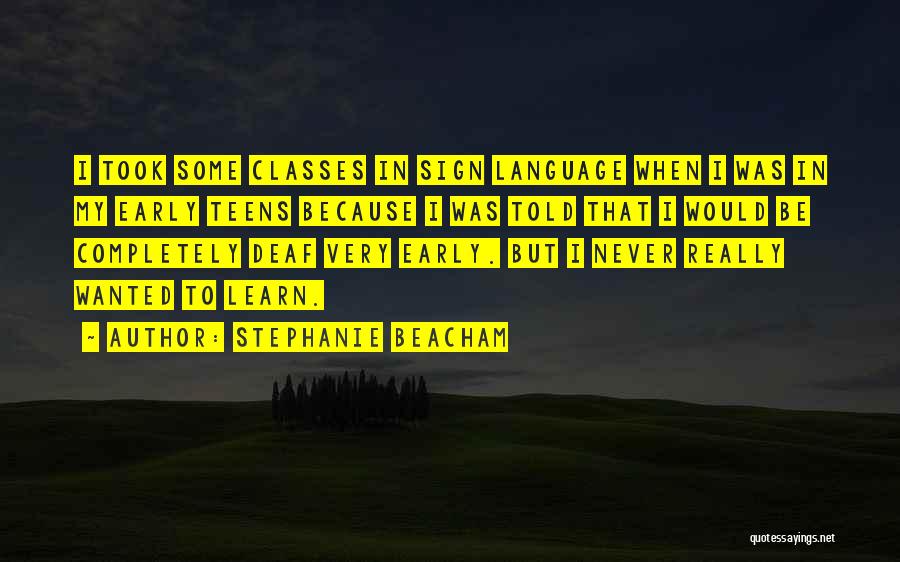 Stephanie Beacham Quotes: I Took Some Classes In Sign Language When I Was In My Early Teens Because I Was Told That I