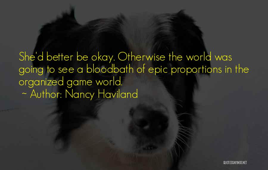 Nancy Haviland Quotes: She'd Better Be Okay. Otherwise The World Was Going To See A Bloodbath Of Epic Proportions In The Organized Game