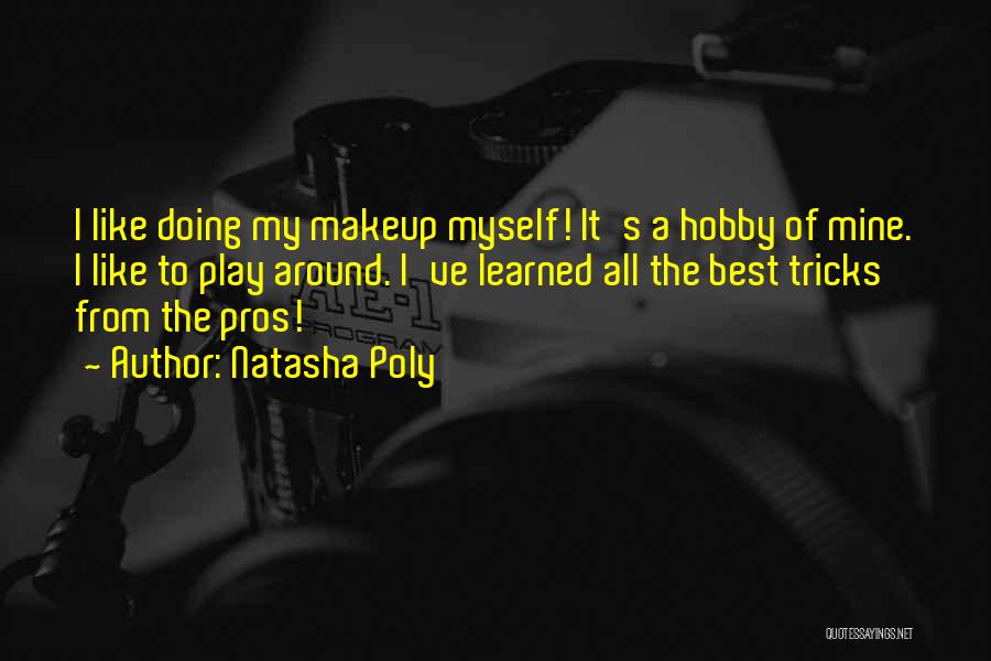 Natasha Poly Quotes: I Like Doing My Makeup Myself! It's A Hobby Of Mine. I Like To Play Around. I've Learned All The