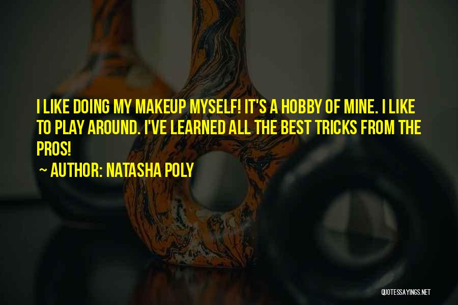 Natasha Poly Quotes: I Like Doing My Makeup Myself! It's A Hobby Of Mine. I Like To Play Around. I've Learned All The