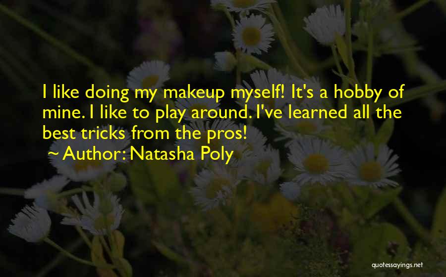 Natasha Poly Quotes: I Like Doing My Makeup Myself! It's A Hobby Of Mine. I Like To Play Around. I've Learned All The