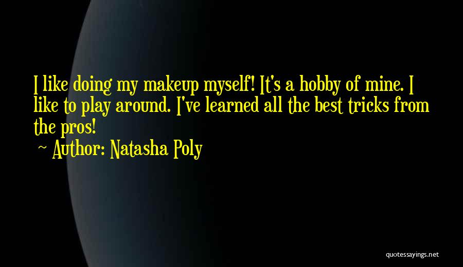 Natasha Poly Quotes: I Like Doing My Makeup Myself! It's A Hobby Of Mine. I Like To Play Around. I've Learned All The