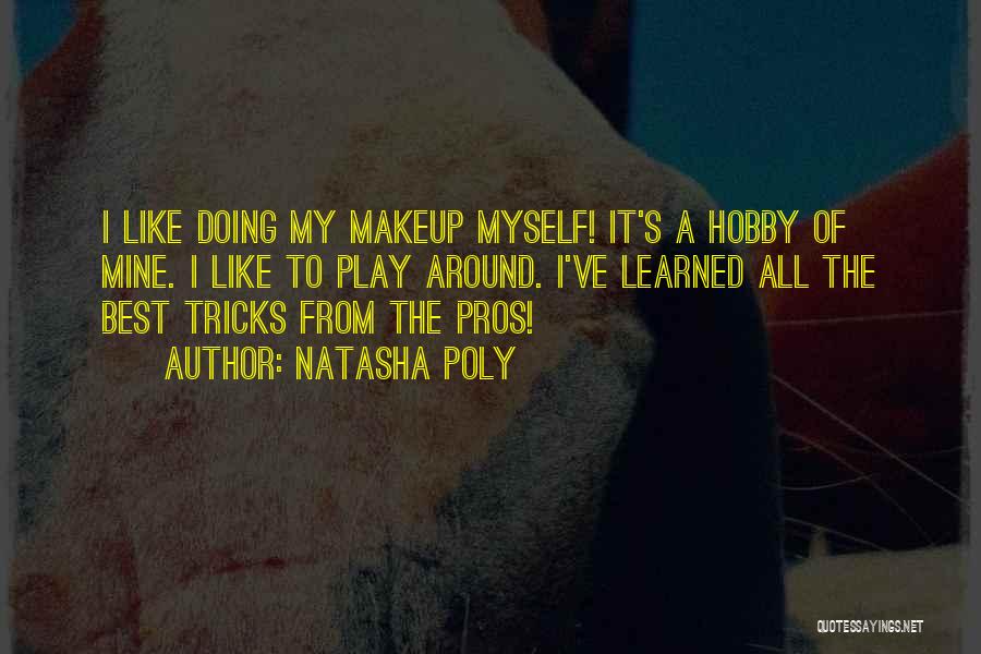 Natasha Poly Quotes: I Like Doing My Makeup Myself! It's A Hobby Of Mine. I Like To Play Around. I've Learned All The